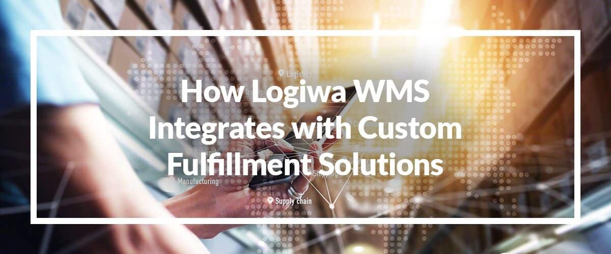 How Logiwa WMS Integrates with Custom Fulfillment Solutions