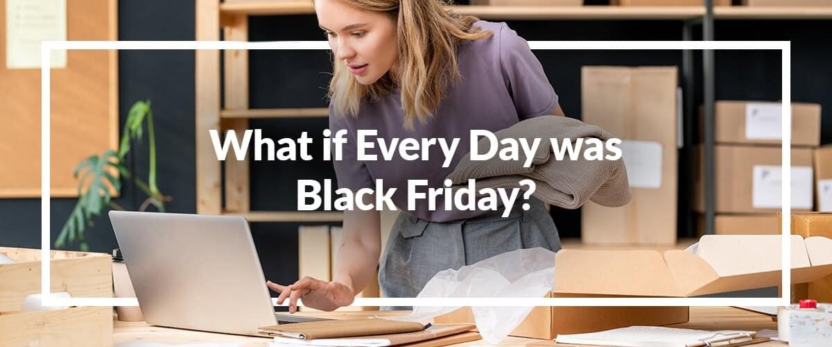what-if-every-day-was-black-friday