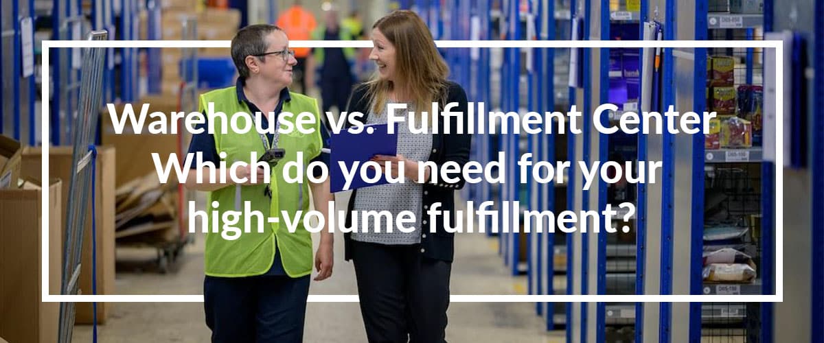 Warehouse vs. Fulfillment Center – Which do you need for your high-volume fulfillment?